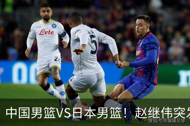 中国男篮VS日本男篮！赵继伟突发伤病，河村勇辉缺席，CCTV5+直播