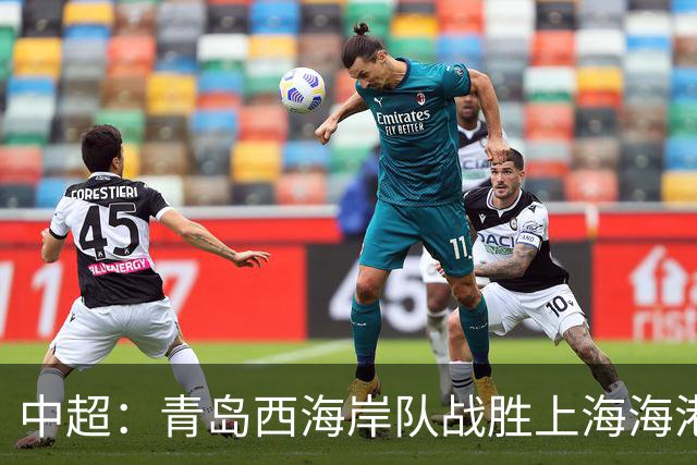 中超：青岛西海岸队战胜上海海港队 连续13轮联赛不败