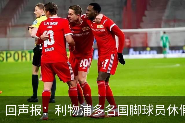 回声报：利物浦多名国脚球员休假，届时可能直接飞美国与球队会和