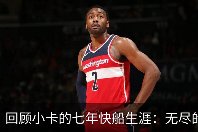 回顾小卡的七年快船生涯：无尽的伤病 最好西决 陷虚假代言丑闻