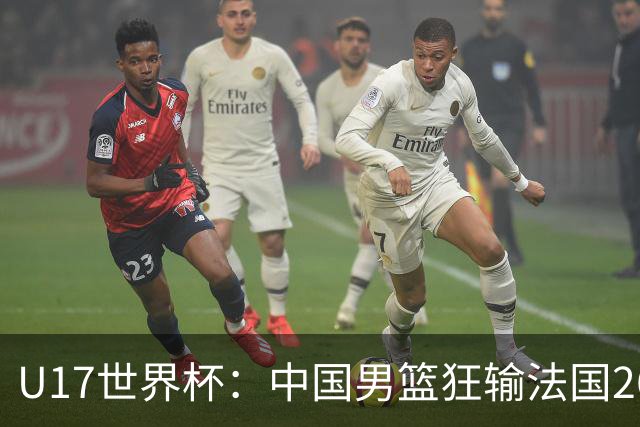U17世界杯：中国男篮狂输法国26分无缘八强 刘玄昱20+7张子一7中7